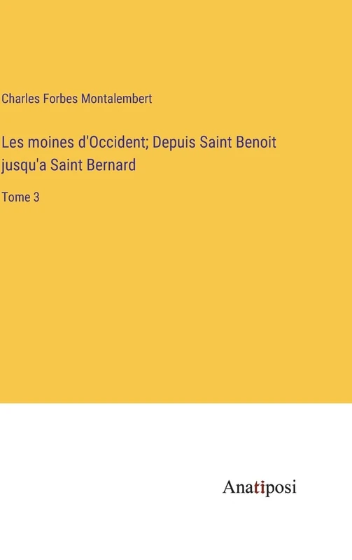 Les moines d'Occident; Depuis Saint Benoit jusqu'a Saint Bernard: Tome 3
