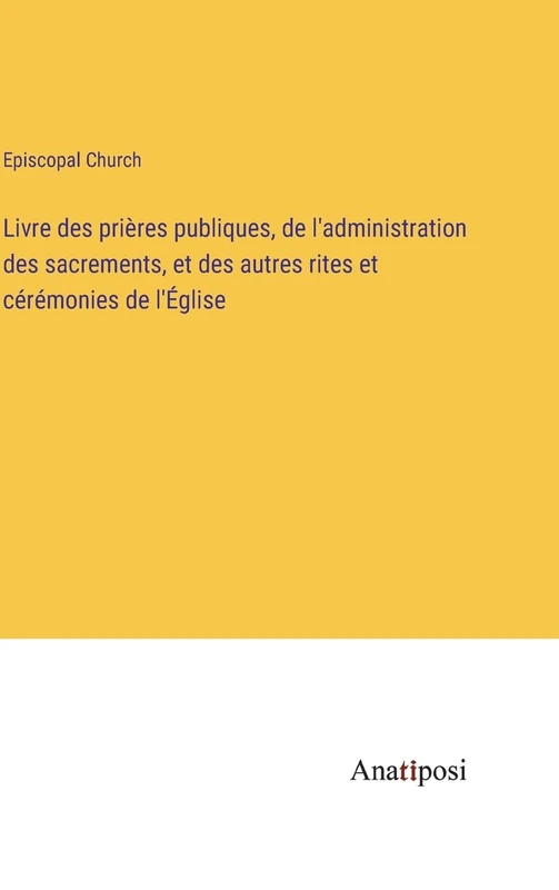 Livre des prières publiques, de l'administration des sacrements, et des autres rites et cérémonies de l'Église