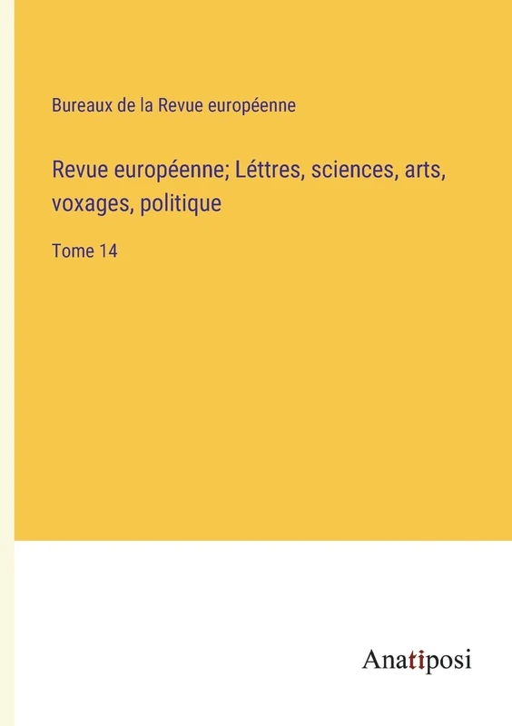 Revue européenne; Léttres, sciences, arts, voxages, politique: Tome 14