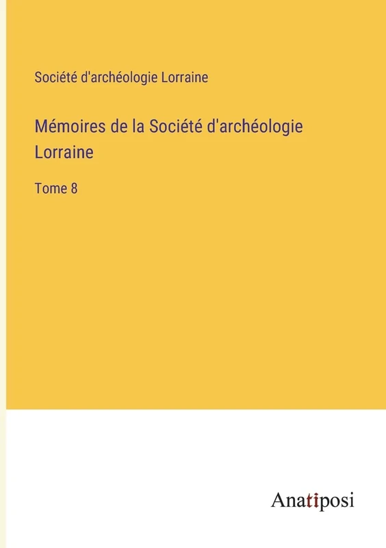 Mémoires de la Société d'archéologie Lorraine: Tome 8