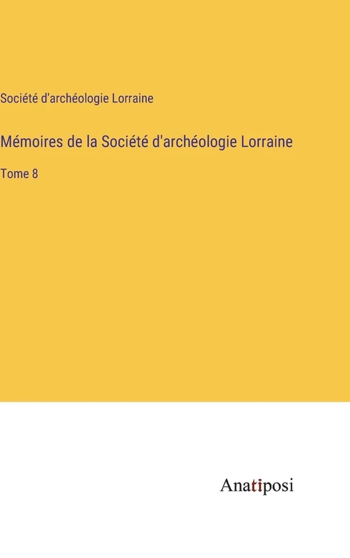 Mémoires de la Société d'archéologie Lorraine: Tome 8