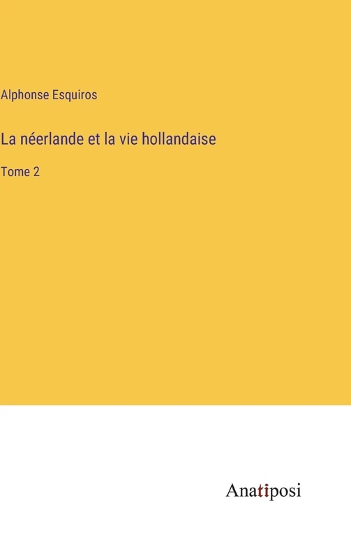 La néerlande et la vie hollandaise: Tome 2