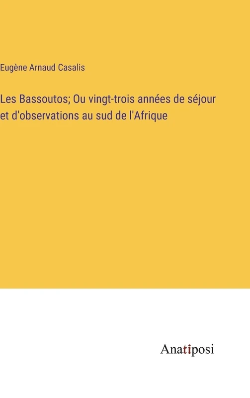 Les Bassoutos; Ou vingt-trois années de séjour et d'observations au sud de l'Afrique