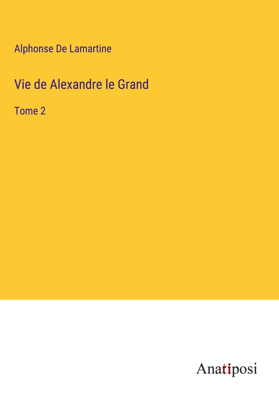 Vie de Alexandre le Grand: Tome 2