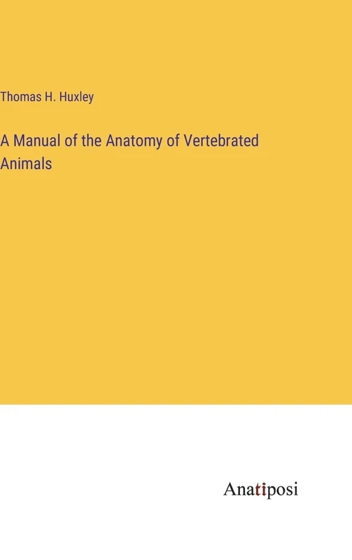 A Manual of the Anatomy of Vertebrated Animals