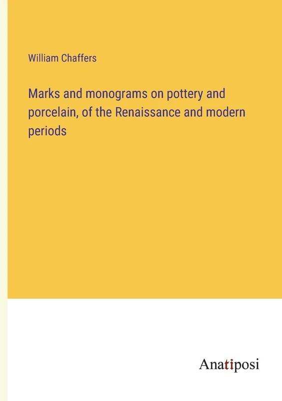 Marks and monograms on pottery and porcelain, of the Renaissance and modern periods