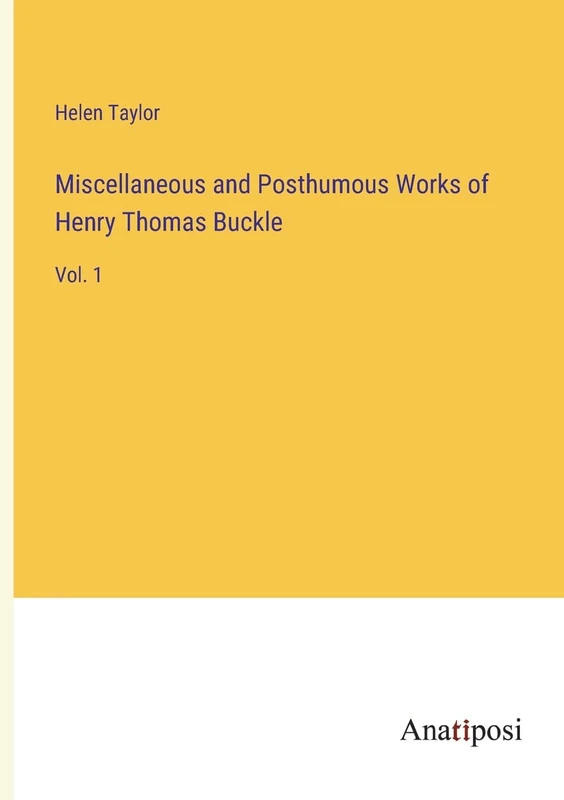 Miscellaneous and Posthumous Works of Henry Thomas Buckle: Vol. 1