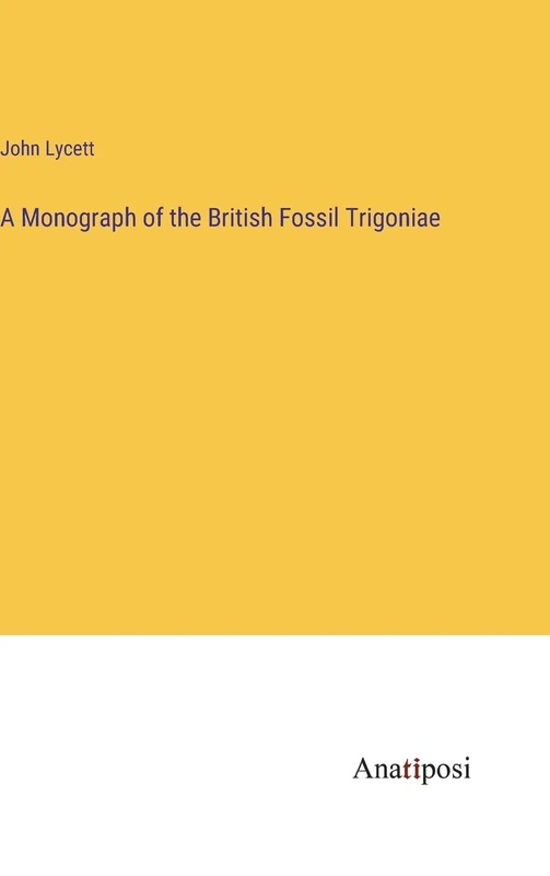 A Monograph of the British Fossil Trigoniae