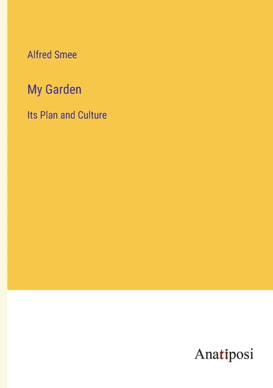My Garden: Its Plan and Culture