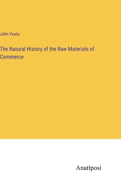 The Natural History of the Raw Materials of Commerce