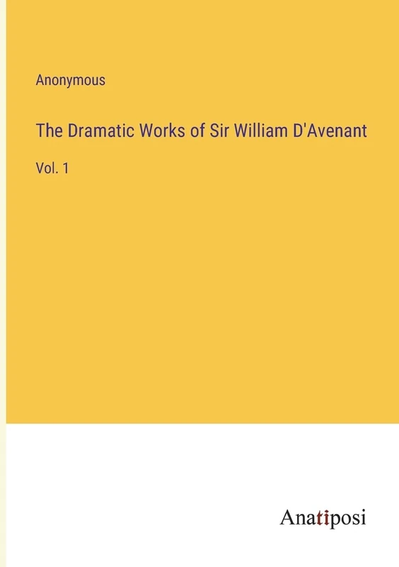 The Dramatic Works of Sir William D'Avenant: Vol. 1