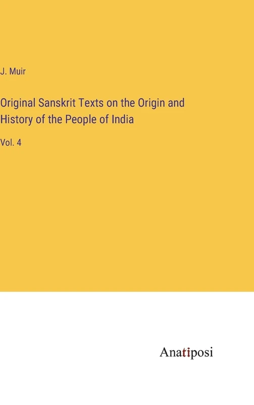 Original Sanskrit Texts on the Origin and History of the People of India: Vol. 4
