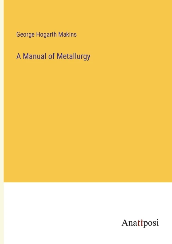 A Manual of Metallurgy