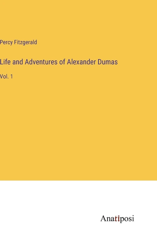 Life and Adventures of Alexander Dumas: Vol. 1