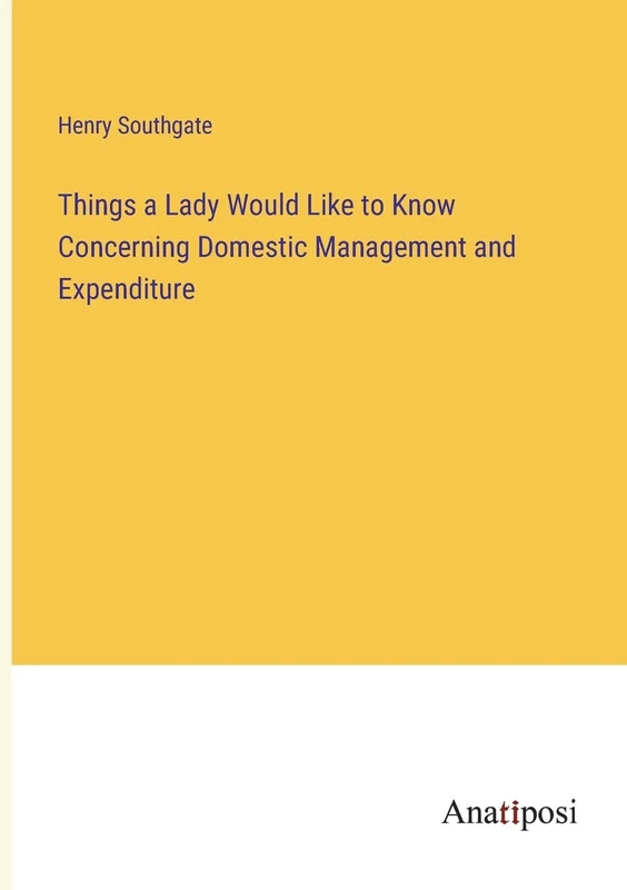 Things a Lady Would Like to Know Concerning Domestic Management and Expenditure