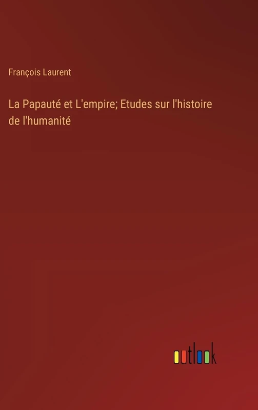 La Papauté et L'empire; Etudes sur l'histoire de l'humanité
