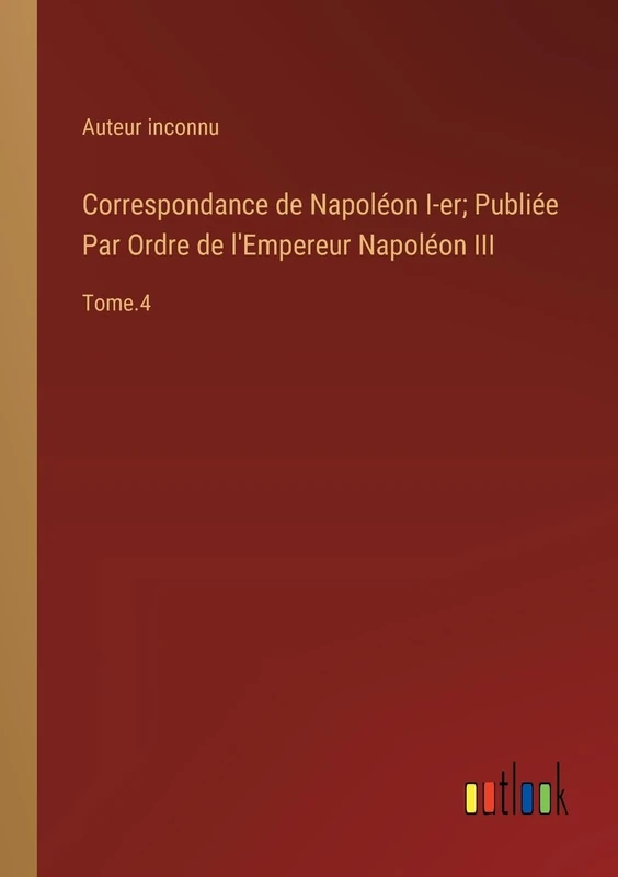 Correspondance de Napoléon I-er; Publiée Par Ordre de l'Empereur Napoléon III: Tome.4 - Image 1