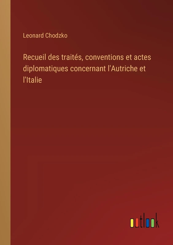 Recueil des traités, conventions et actes diplomatiques concernant l'Autriche et l'Italie