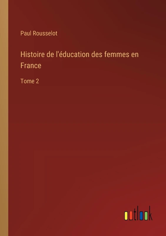 Histoire de l'éducation des femmes en France: Tome 2