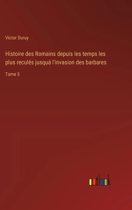 Histoire des Romains depuis les temps les plus reculés jusquá l'invasion des barbares: Tome 5