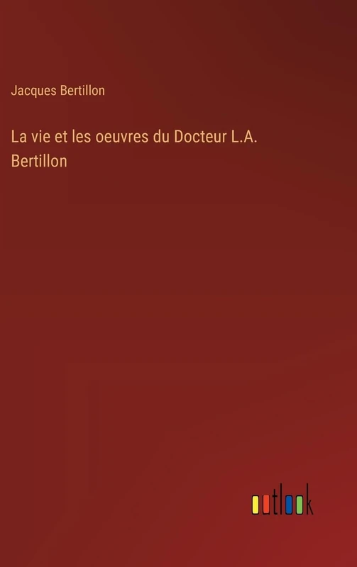 La vie et les oeuvres du Docteur L.A. Bertillon