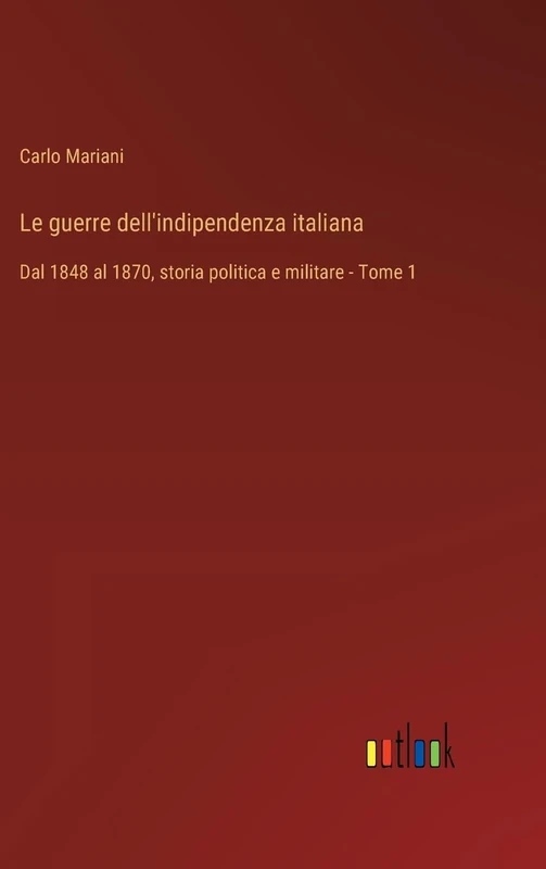 Le guerre dell'indipendenza italiana: Dal 1848 al 1870, storia politica e militare - Tome 1