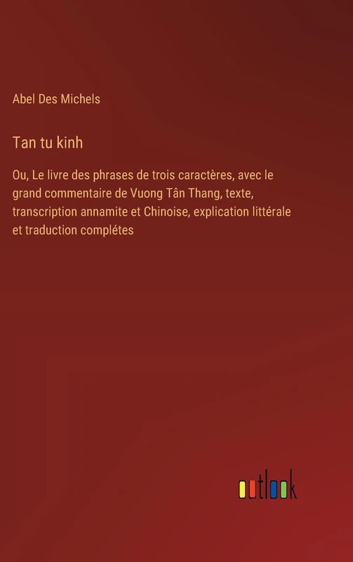 Tan tu kinh: Ou, Le livre des phrases de trois caractères, avec le grand commentaire de Vuong Tân Thang, texte, transcription annamite et Chinoise, explication littérale et traduction complétes
