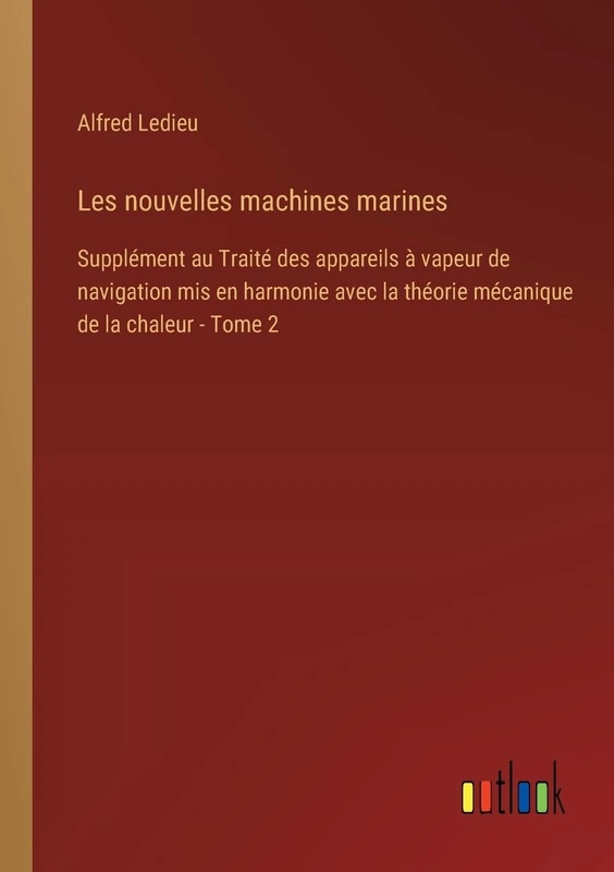 Les nouvelles machines marines: Supplément au Traité des appareils à vapeur de navigation mis en harmonie avec la théorie mécanique de la chaleur - Tome 2 - Image 1