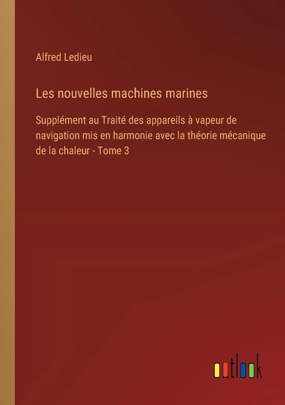 Les nouvelles machines marines: Supplément au Traité des appareils à vapeur de navigation mis en harmonie avec la théorie mécanique de la chaleur - Tome 3 - Image 1