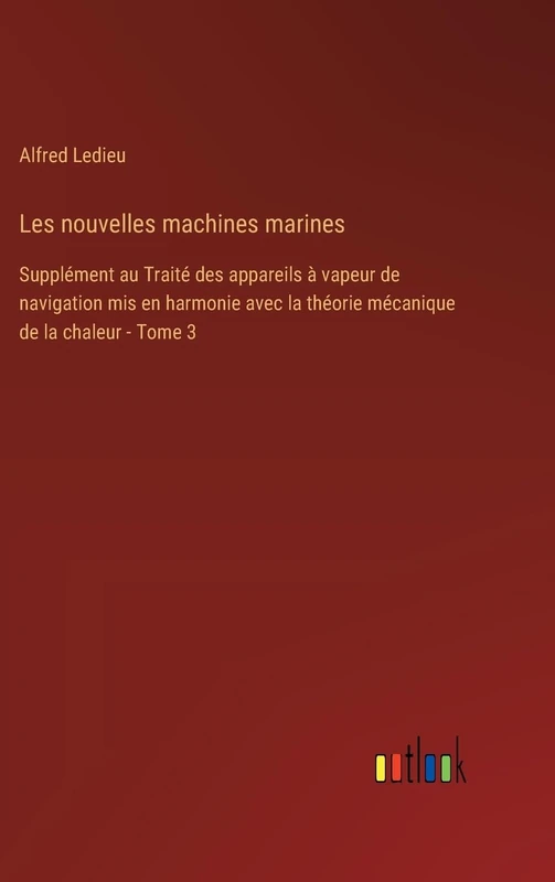 Les nouvelles machines marines: Supplément au Traité des appareils à vapeur de navigation mis en harmonie avec la théorie mécanique de la chaleur - Tome 3 - Image 1