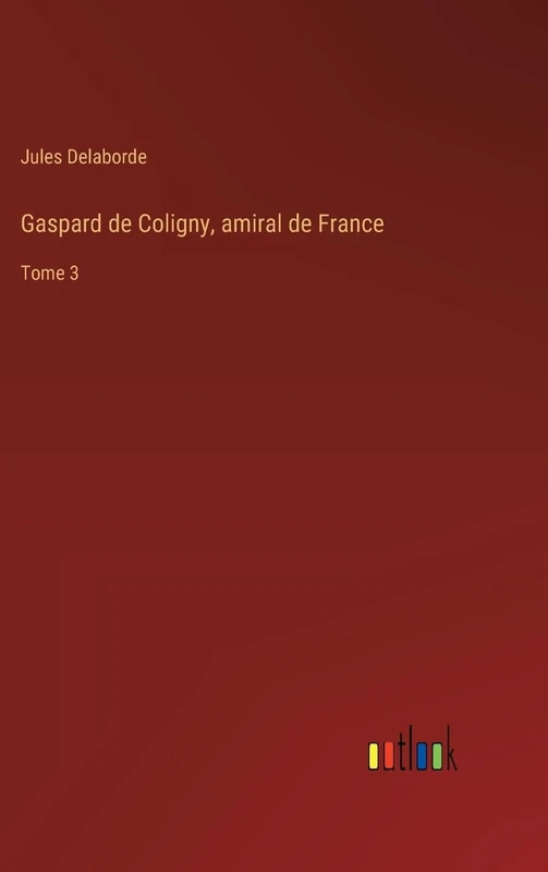 Gaspard de Coligny, amiral de France: Tome 3