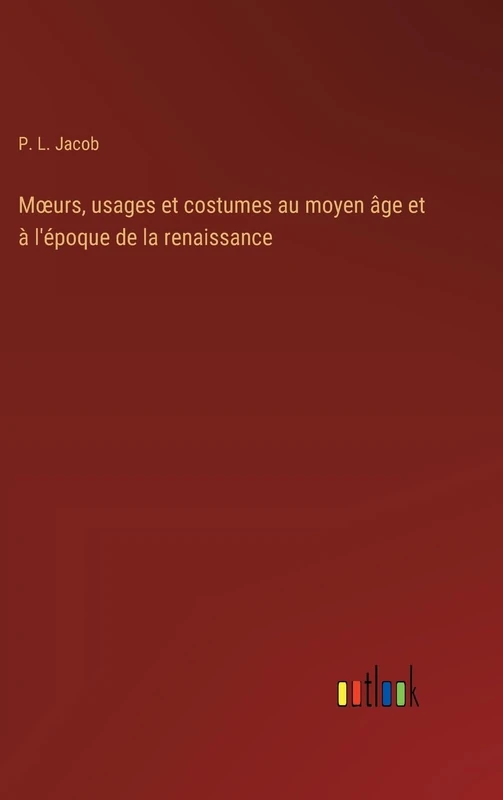 Moeurs, usages et costumes au moyen âge et à l'époque de la renaissance