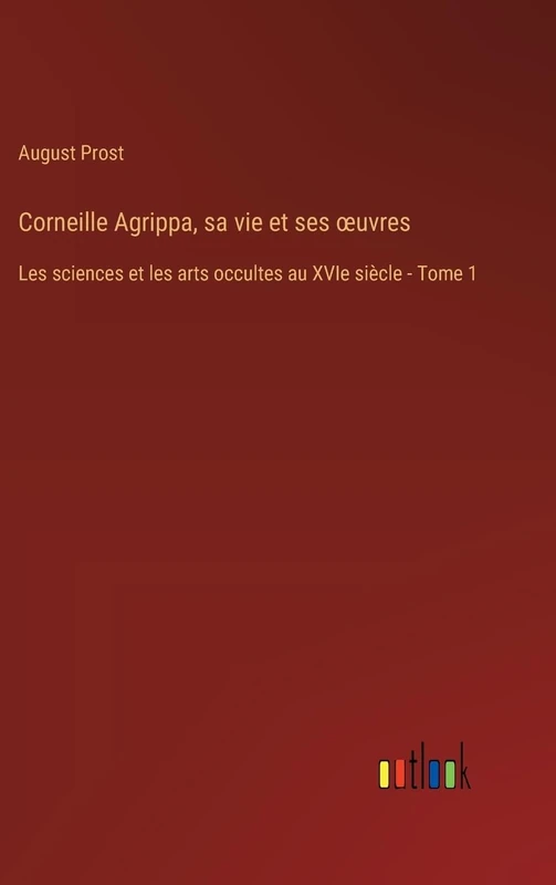 Corneille Agrippa, sa vie et ses oeuvres: Les sciences et les arts occultes au XVIe siècle - Tome 1 - Image 1
