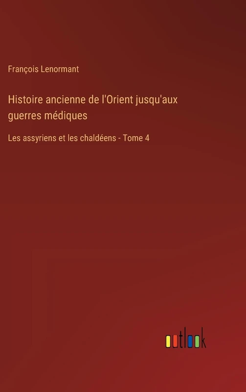 Histoire ancienne de l'Orient jusqu'aux guerres médiques: Les assyriens et les chaldéens - Tome 4 - Image 1