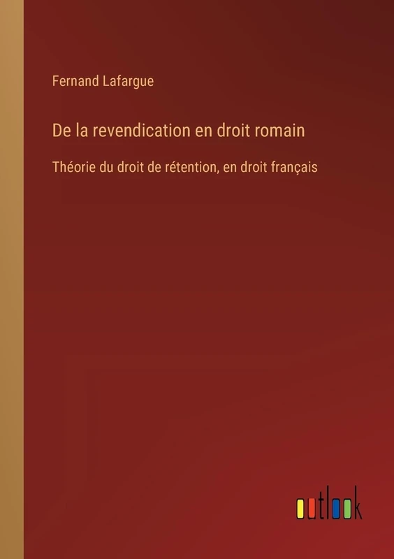 De la revendication en droit romain: Théorie du droit de rétention, en droit français