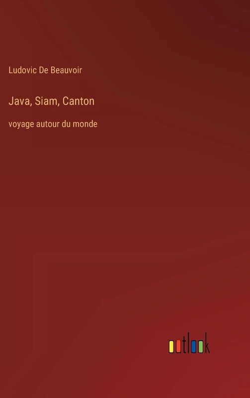 Java, Siam, Canton: voyage autour du monde
