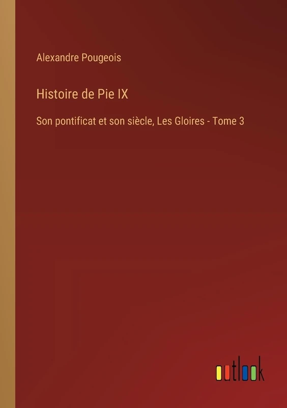 Histoire de Pie IX: Son pontificat et son siècle, Les Gloires - Tome 3