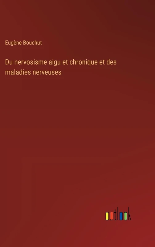 Du nervosisme aigu et chronique et des maladies nerveuses