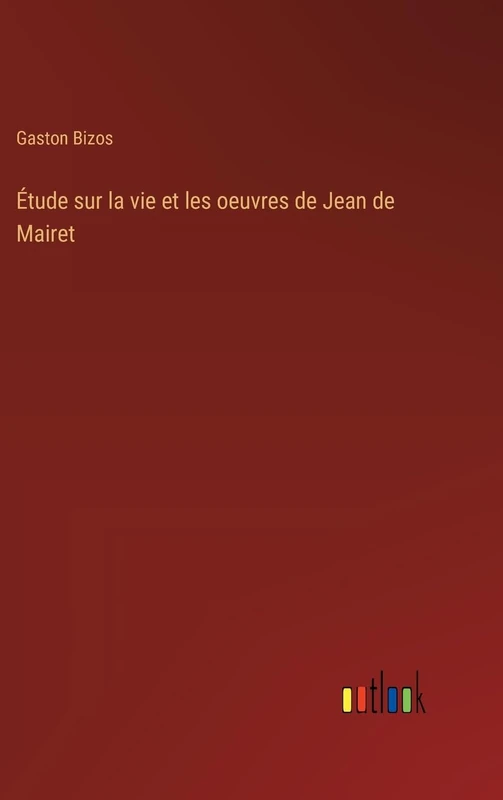 Étude sur la vie et les oeuvres de Jean de Mairet