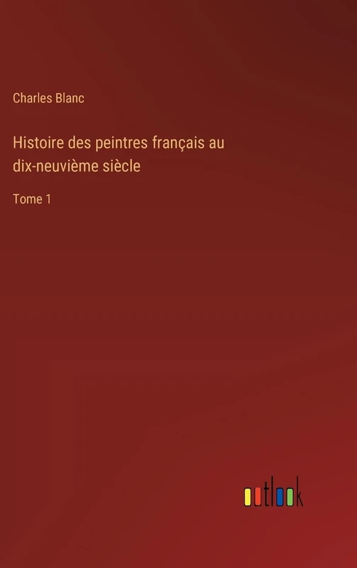 Histoire des peintres français au dix-neuvième siècle: Tome 1