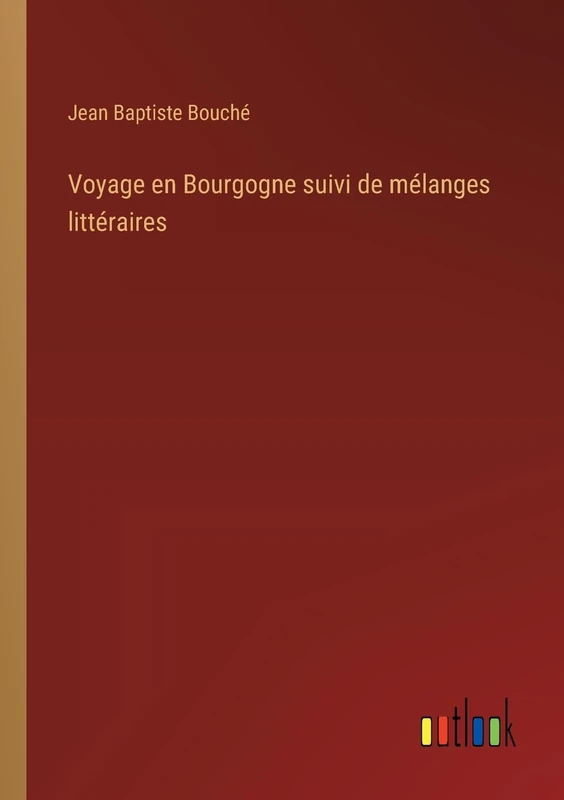 Voyage en Bourgogne suivi de mélanges littéraires