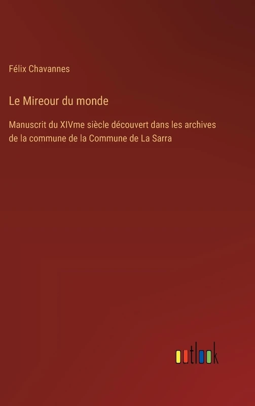 Le Mireour du monde: Manuscrit du XIVme siècle découvert dans les archives de la commune de la Commune de La Sarra