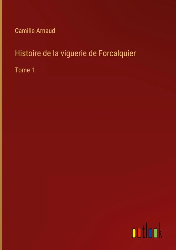 Histoire de la viguerie de Forcalquier: Tome 1