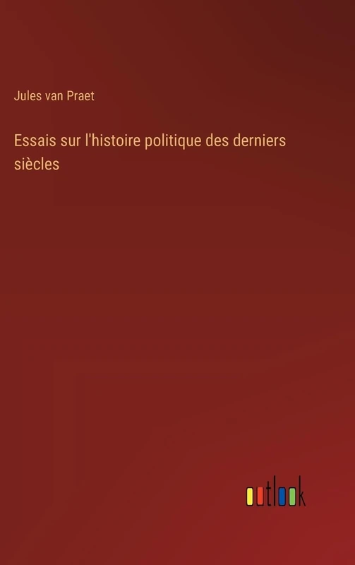 Essais sur l'histoire politique des derniers siècles