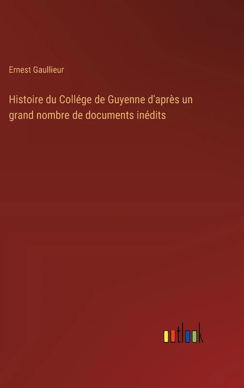 Histoire du Collége de Guyenne d'après un grand nombre de documents inédits