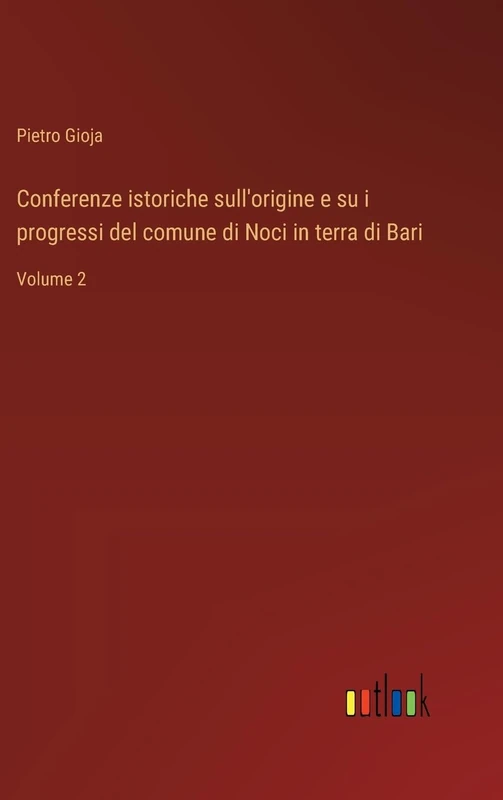 Conferenze istoriche sull'origine e su i progressi del comune di Noci in terra di Bari: Volume 2