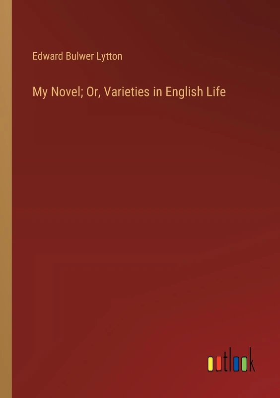 My Novel; Or, Varieties in English Life