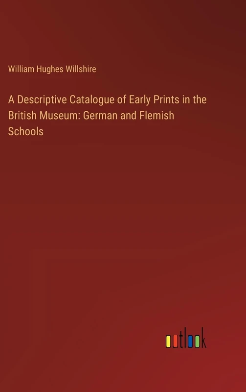 A Descriptive Catalogue of Early Prints in the British Museum: German and Flemish Schools