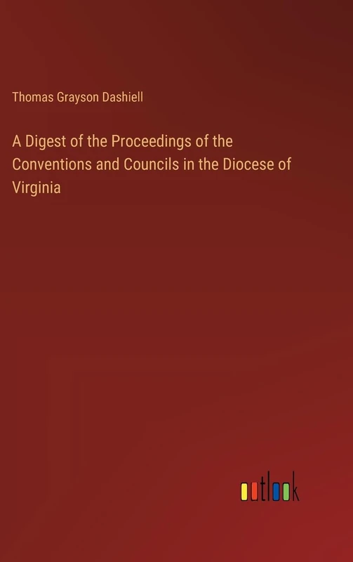 A Digest of the Proceedings of the Conventions and Councils in the Diocese of Virginia