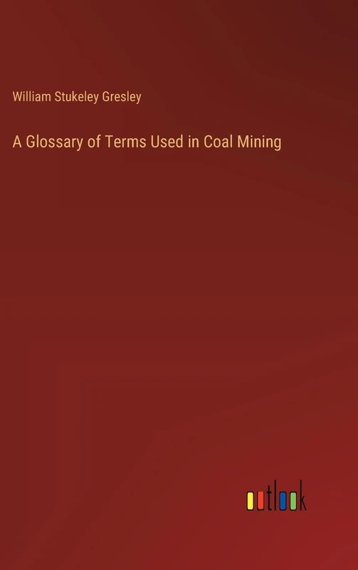 A Glossary of Terms Used in Coal Mining